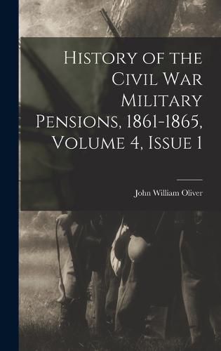 History of the Civil War Military Pensions, 1861-1865, Volume 4, issue 1
