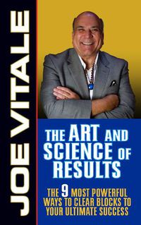 Cover image for The Art and Science of Results: The 9 Most Powerful Ways to Clear Blocks to Your Ultimate Success