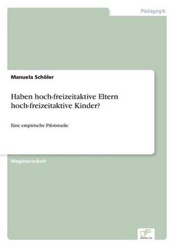 Cover image for Haben hoch-freizeitaktive Eltern hoch-freizeitaktive Kinder?: Eine empirische Pilotstudie