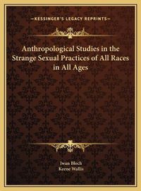 Cover image for Anthropological Studies in the Strange Sexual Practices of Aanthropological Studies in the Strange Sexual Practices of All Races in All Ages LL Races in All Ages