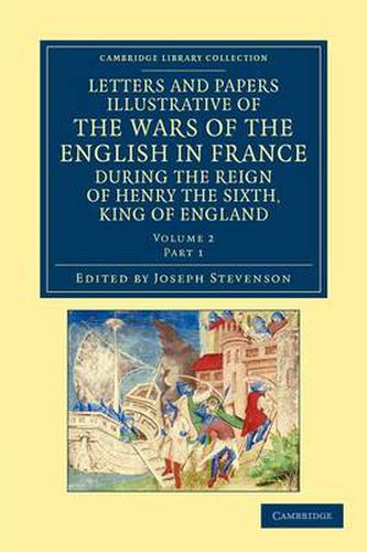 Cover image for Letters and Papers Illustrative of the Wars of the English in France: During the Reign of Henry the Sixth, King of England