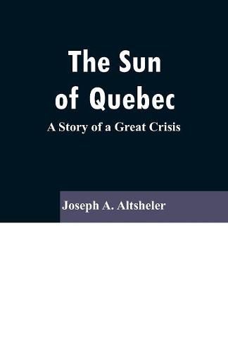 Cover image for The Sun Of Quebec: A Story of a Great Crisis