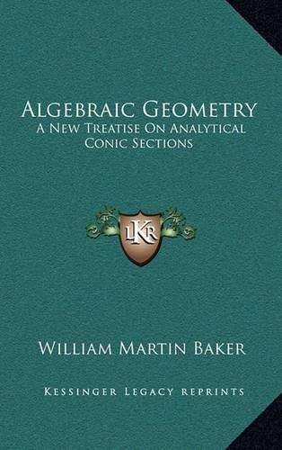 Cover image for Algebraic Geometry: A New Treatise on Analytical Conic Sections