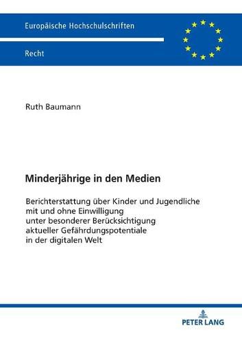 Cover image for Minderjaehrige in Den Medien: Berichterstattung Ueber Kinder Und Jugendliche Mit Und Ohne Einwilligung Unter Besonderer Beruecksichtigung Aktueller Gefaehrdungspotentiale in Der Digitalen Welt