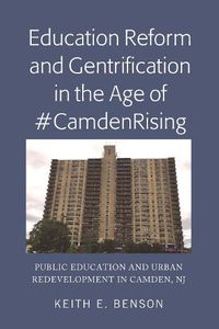 Cover image for Education Reform and Gentrification in the Age of #CamdenRising: Public Education and Urban Redevelopment in Camden, NJ