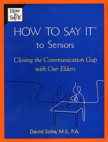 Cover image for How to Say It (R) to Seniors: Closing the Communication Gap with Our Elders