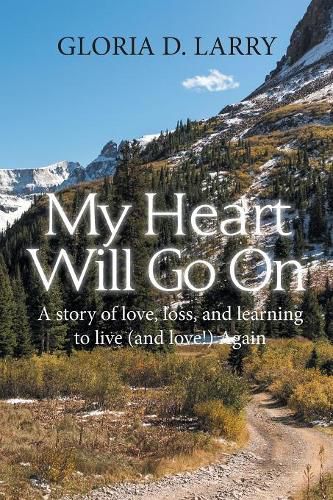 Cover image for My Heart Will Go On: A Story of Love, Loss, and Learning to Live (And Love!) Again