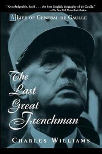 Cover image for The Last Great Frenchman: A Life of General De Gaulle