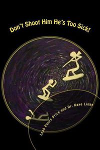 Cover image for Don't Shoot Him He's Too Sick: Billy's Story...One of Survival, Hope, and Miracles