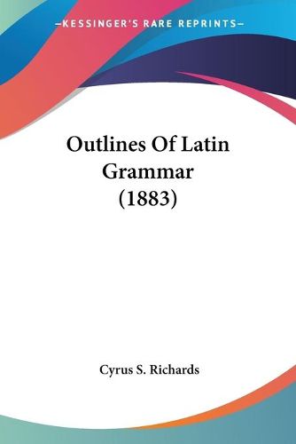 Cover image for Outlines of Latin Grammar (1883)