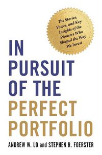 Cover image for In Pursuit of the Perfect Portfolio: The Stories, Voices, and Key Insights of the Pioneers Who Shaped the Way We Invest