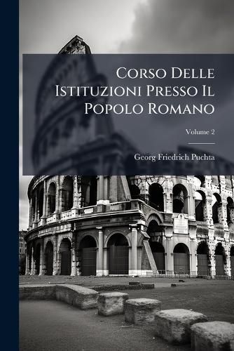 Cover image for Corso Delle Istituzioni Presso Il Popolo Romano; Volume 2