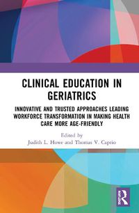 Cover image for Clinical Education in Geriatrics: Innovative and Trusted Approaches Leading Workforce Transformation in Making Health Care More Age-Friendly