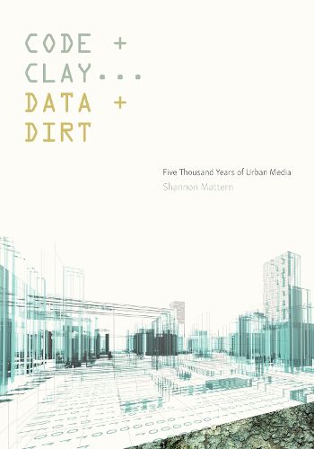 Cover image for Code and Clay, Data and Dirt: Five Thousand Years of Urban Media