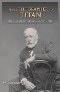 Cover image for From Telegrapher to Titan: The Life of William C. Van Horne