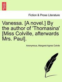 Cover image for Vanessa. [A Novel.] by the Author of 'Thomasina' [Miss Colville, Afterwards Mrs. Paul].