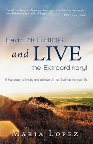 Cover image for Fear Nothing and Live the Extraordinary!: 5 Key Steps to Live by and Achieve All That God Has for Your Life.