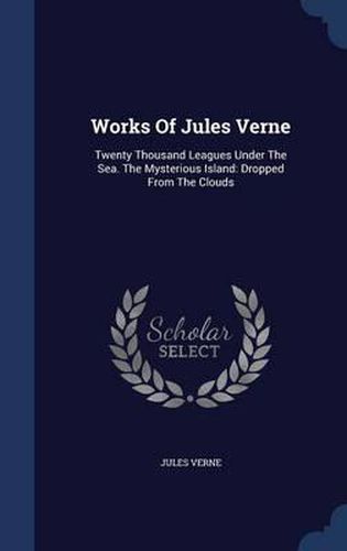 Cover image for Works of Jules Verne: Twenty Thousand Leagues Under the Sea. the Mysterious Island: Dropped from the Clouds