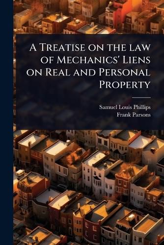 Cover image for A Treatise on the law of Mechanics' Liens on Real and Personal Property