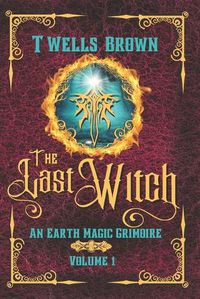 Cover image for The Last Witch: An Earth Magic Grimoire