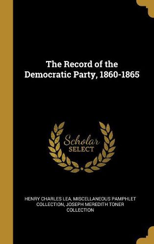 Cover image for The Record of the Democratic Party, 1860-1865