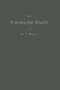 Cover image for Die Forstliche Statik: Ein Handbuch Fur Leitende Und Ausfuhrende Forstwirte Sowie Zum Studium Und Unterricht