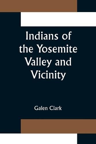 Cover image for Indians of the Yosemite Valley and Vicinity; Their History, Customs and Traditions