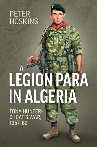 Cover image for A Legion Para in Algeria: Tony Hunter-Choat's War, 1957-62