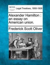 Cover image for Alexander Hamilton: An Essay on American Union.