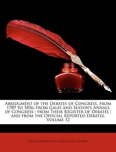 Abridgment of the Debates of Congress, from 1789 to 1856: From Gales and Seaton's Annals of Congress; From Their Register of Debates; And from the Official Reported Debates, Volume 12