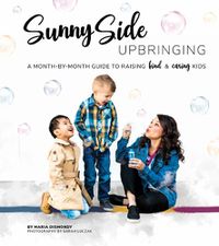 Cover image for Sunny Side Upbringing: A Month by Month Guide to Raising Kind and Caring Kids