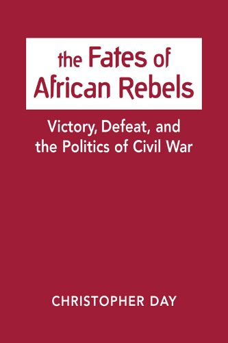 Cover image for The Fates of African Rebels: Victory, Defeat, and the Politics of Civil War