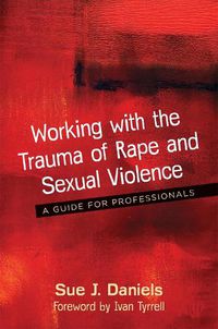 Cover image for Working with the Trauma of Rape and Sexual Violence: A Guide for Professionals