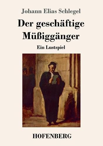 Der geschaftige Mussigganger: Ein Lustspiel