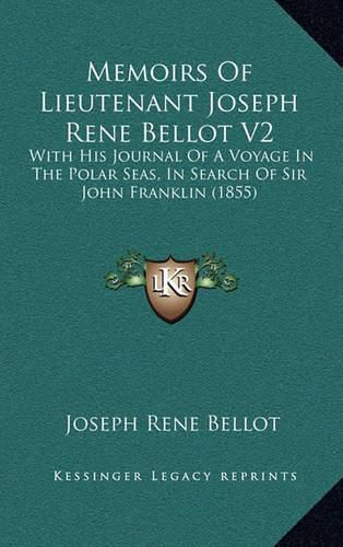 Memoirs of Lieutenant Joseph Rene Bellot V2: With His Journal of a Voyage in the Polar Seas, in Search of Sir John Franklin (1855)