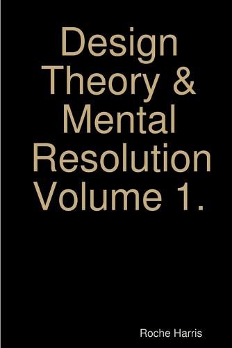 Cover image for Design Theory & Mental Resolution Volume 1.