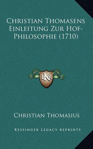 Christian Thomasens Einleitung Zur Hof-Philosophie (1710) Christian Thomasens Einleitung Zur Hof-Philosophie (1710)