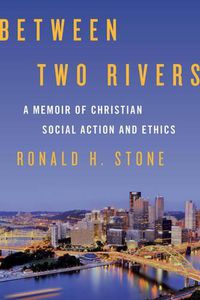 Cover image for Between Two Rivers: A Memoir of Christian Social Action and Ethics