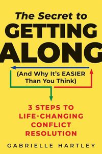Cover image for The Secret to Getting Along (and Why It's Easier Than You Think): 3 Steps to Life-Changing Conflict Resolution