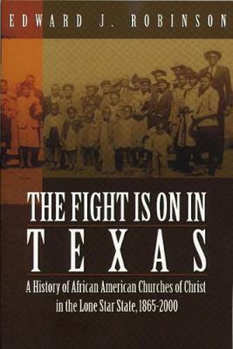 The Fight Is on in Texas: A History of African American Churches of Christ in the Lone Star State, 1865-2000