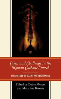 Cover image for Crisis and Challenge in the Roman Catholic Church: Perspectives on Decline and Reformation