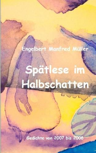 Spatlese im Halbschatten: Gedichte von 2007 bis 2008