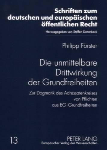 Cover image for Die Unmittelbare Drittwirkung Der Grundfreiheiten: Zur Dogmatik Des Adressatenkreises Von Pflichten Aus Eg-Grundfreiheiten