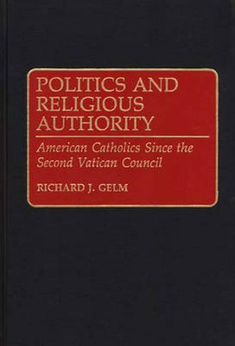 Cover image for Politics and Religious Authority: American Catholics Since the Second Vatican Council