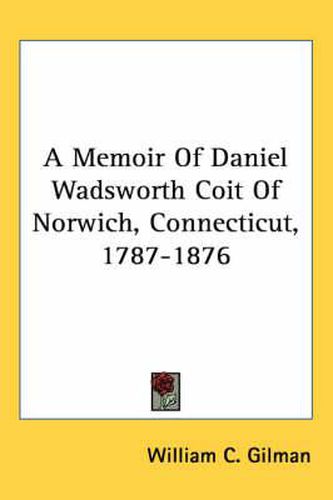 A Memoir of Daniel Wadsworth Coit of Norwich, Connecticut, 1787-1876
