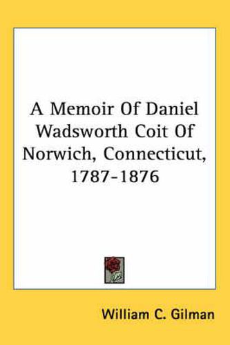 Cover image for A Memoir of Daniel Wadsworth Coit of Norwich, Connecticut, 1787-1876