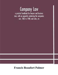 Cover image for Company law: a practical handbook for lawyers and business men, with an appendix containing the companies acts, 1862 to 1900, and rules, etc