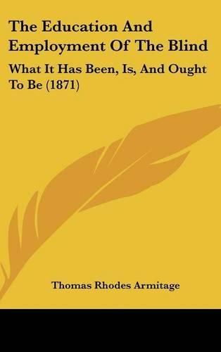 The Education and Employment of the Blind: What It Has Been, Is, and Ought to Be (1871)