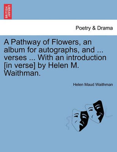 Cover image for A Pathway of Flowers, an Album for Autographs, and ... Verses ... with an Introduction [in Verse] by Helen M. Waithman.