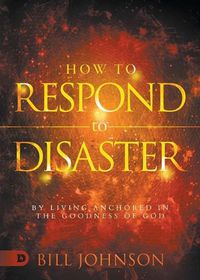 Cover image for How to Respond to Disaster: By Living Anchored in the Goodness of God